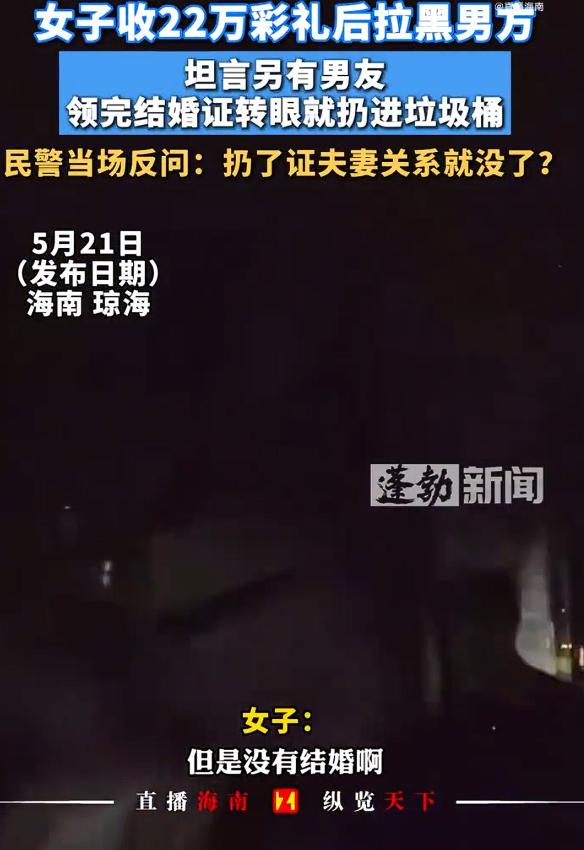 女子收22万彩礼拉黑准新郎，而且，女子说结婚证扔了，虽然领了结婚证，但是没有结婚