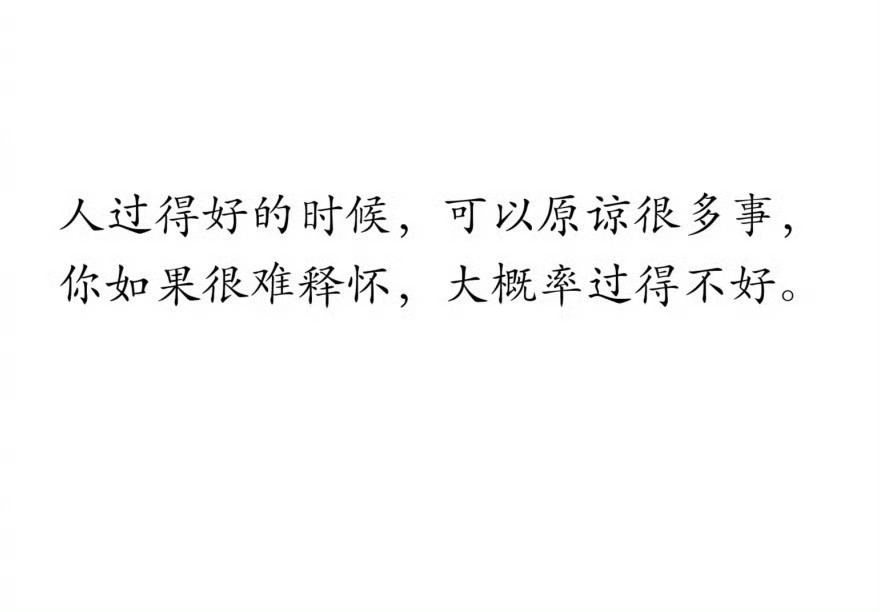 情感语录  人过得好的时候，可以原谅很多人，你如果很难释怀，大概率过得不好。 