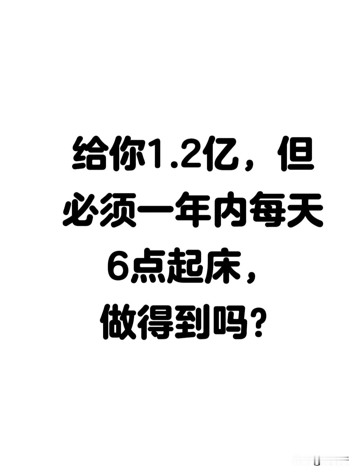 给你1.2亿，但必须一年内每天6点起床，做得到吗？