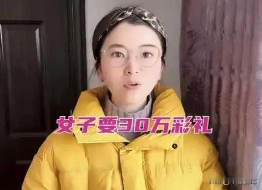 女子坚持要30万彩礼，闺蜜捡到宝。
一女子和男子已经走到定亲，开始谈婚论嫁了。