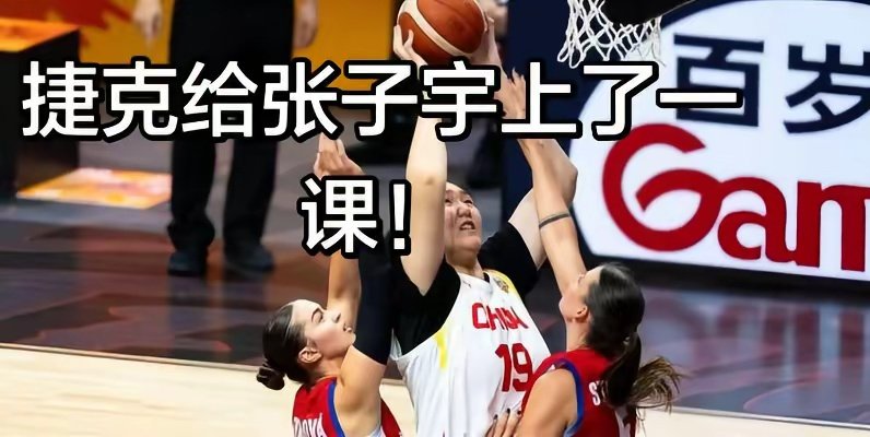天赋之外仍有短板！看完中国女篮对战捷克，之前聊张子宇的观点得到印证。捷克赛前做足