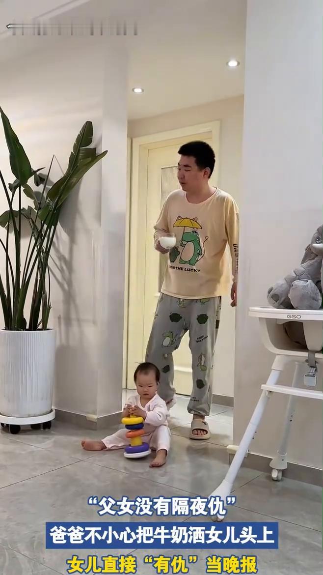 "父女没有隔夜仇"，爸爸不小心把牛奶洒女儿头上，女儿直接"有仇"当晚报。
媳妇儿