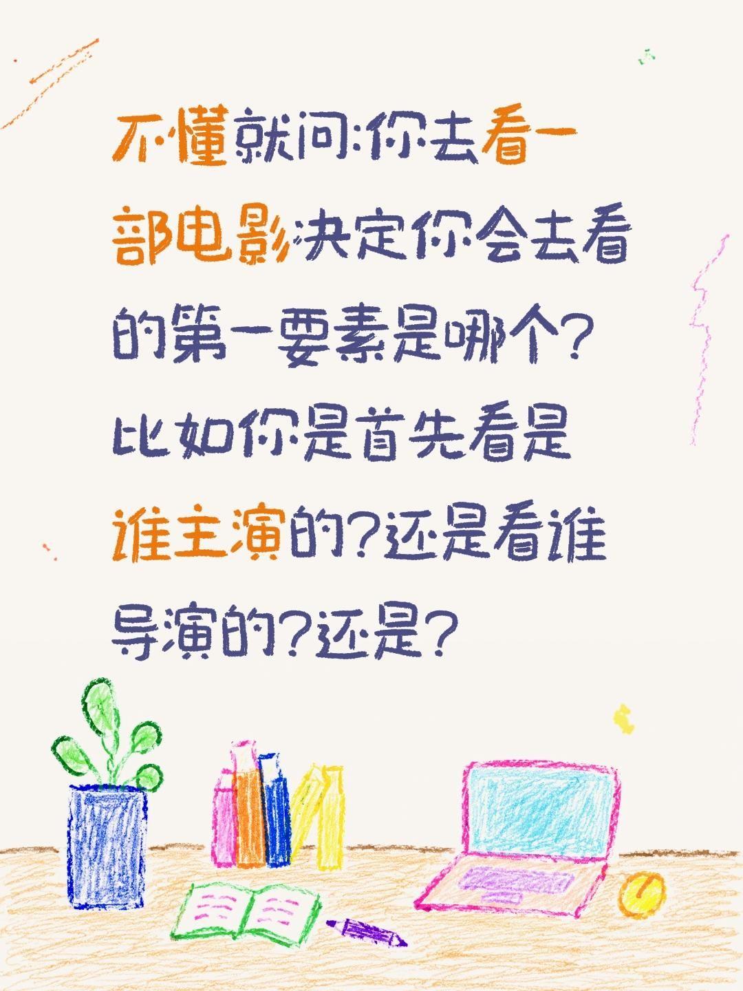 这部电影你为什么去看?不懂就问:你去看一部电影决定你会去看的第一要素是哪个?比如
