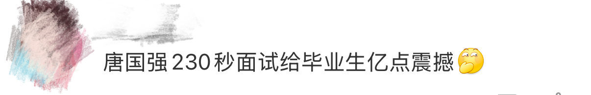 唐国强230秒面试给毕业生亿点震撼唐国强面试简直就是模板！230秒逻辑拉满，从自