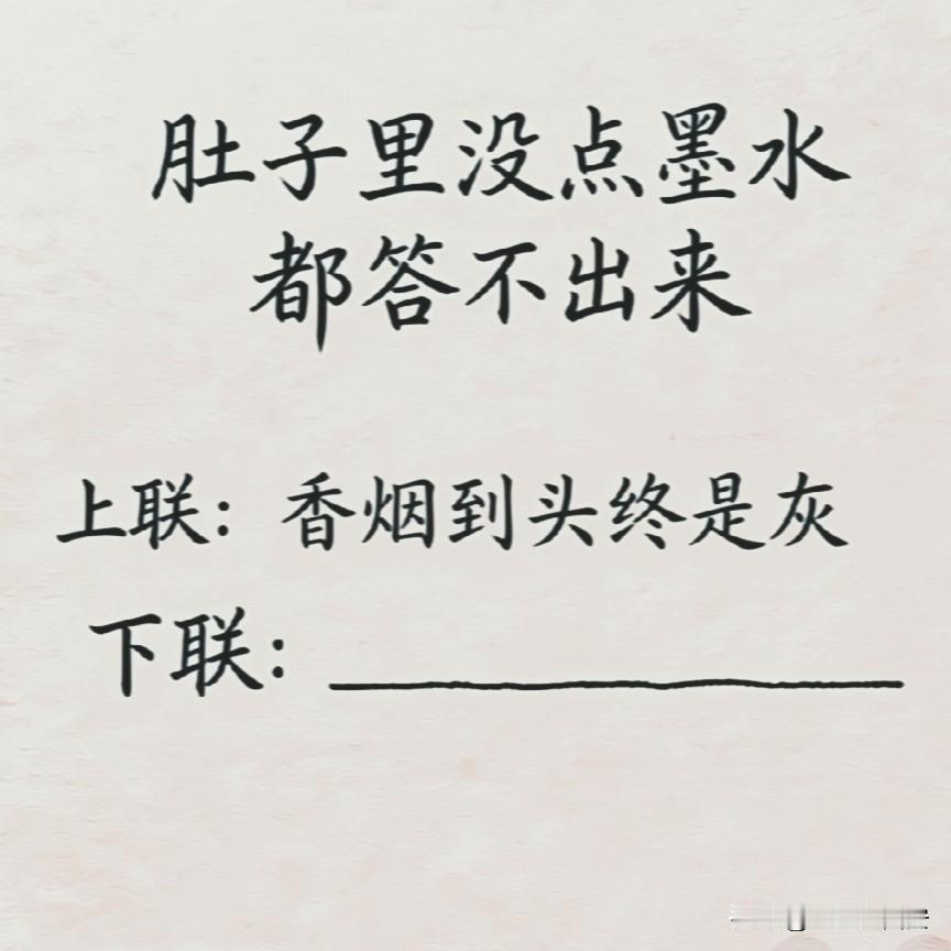 这个下联，肚子里没点墨水真对不出来，不信都来试试

上联：香烟到头终是灰
下联：