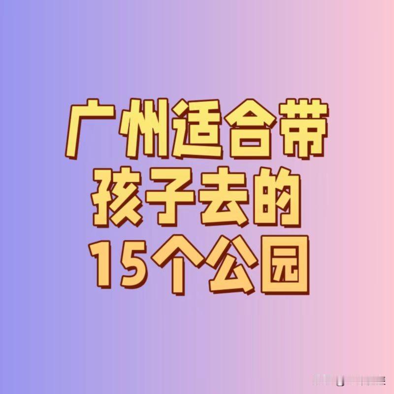 广州适合带孩子去的公园15个公园，你去过几个？

(1)广州市儿童公园
(2)长