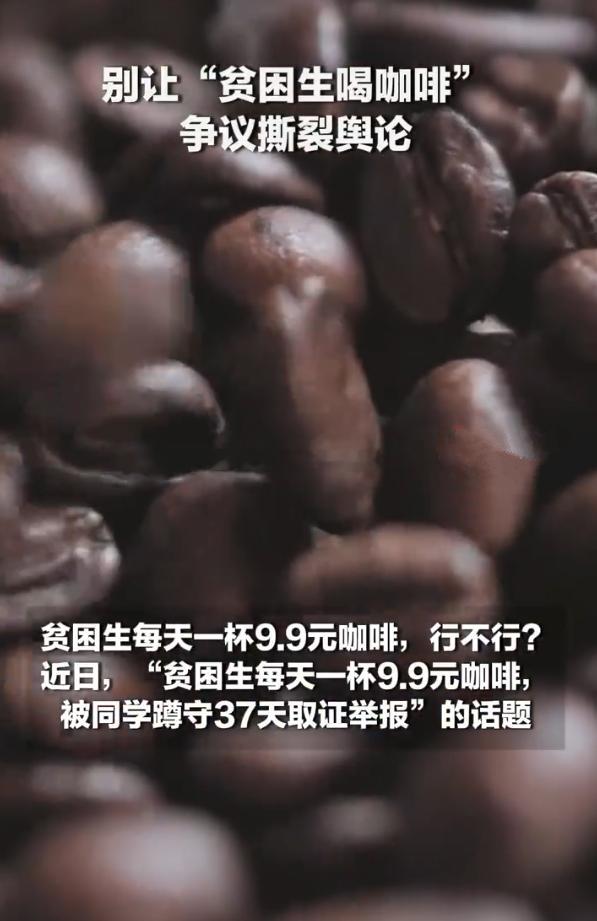 别让贫困生喝咖啡争议撕裂舆论 近日，"贫困生每天一杯9.9元咖啡被同学蹲守举报"