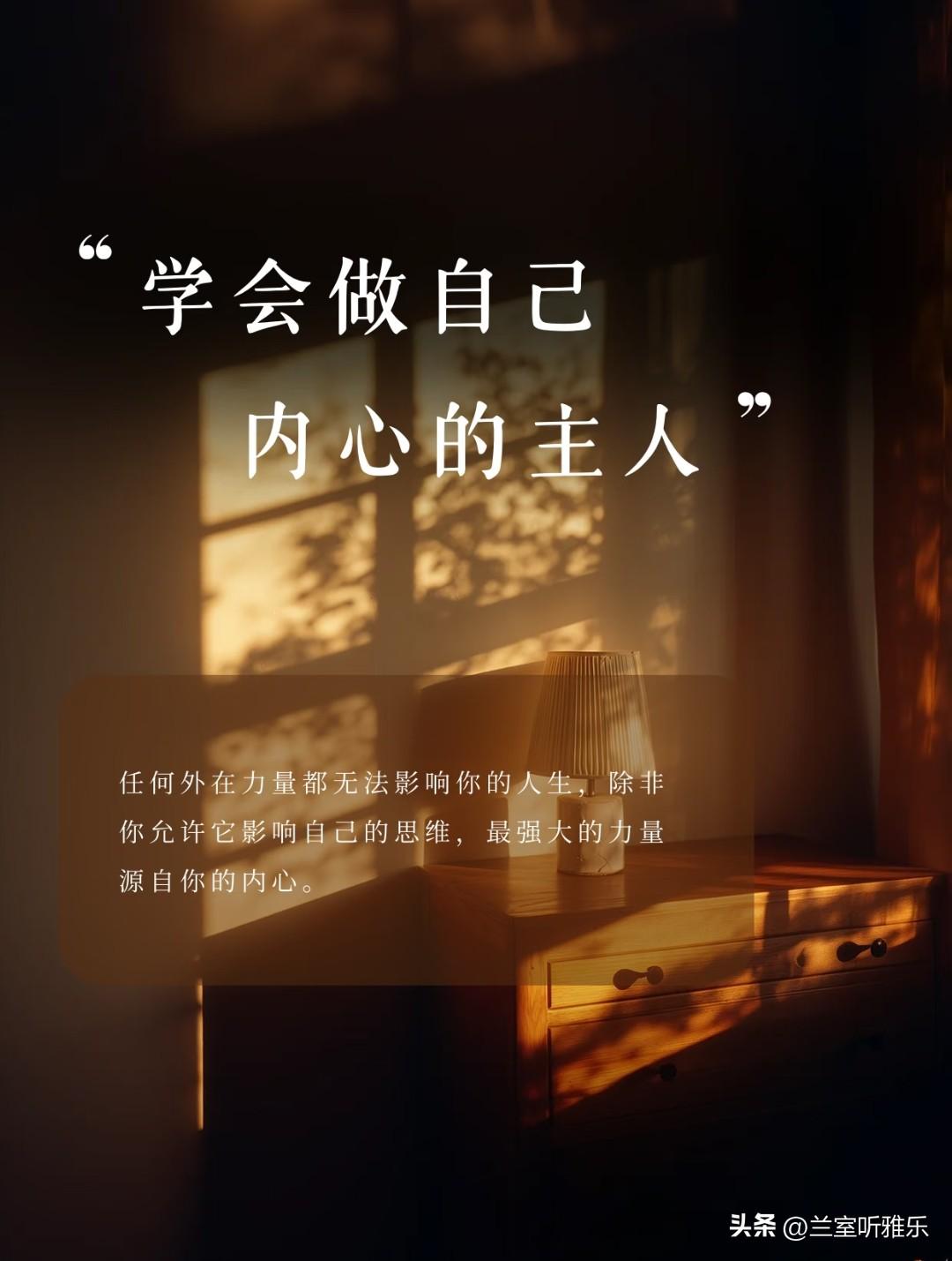 学会做自己，内心的主人。
 
任何外在力量都无法影响你的人生，
除非你允许它影响