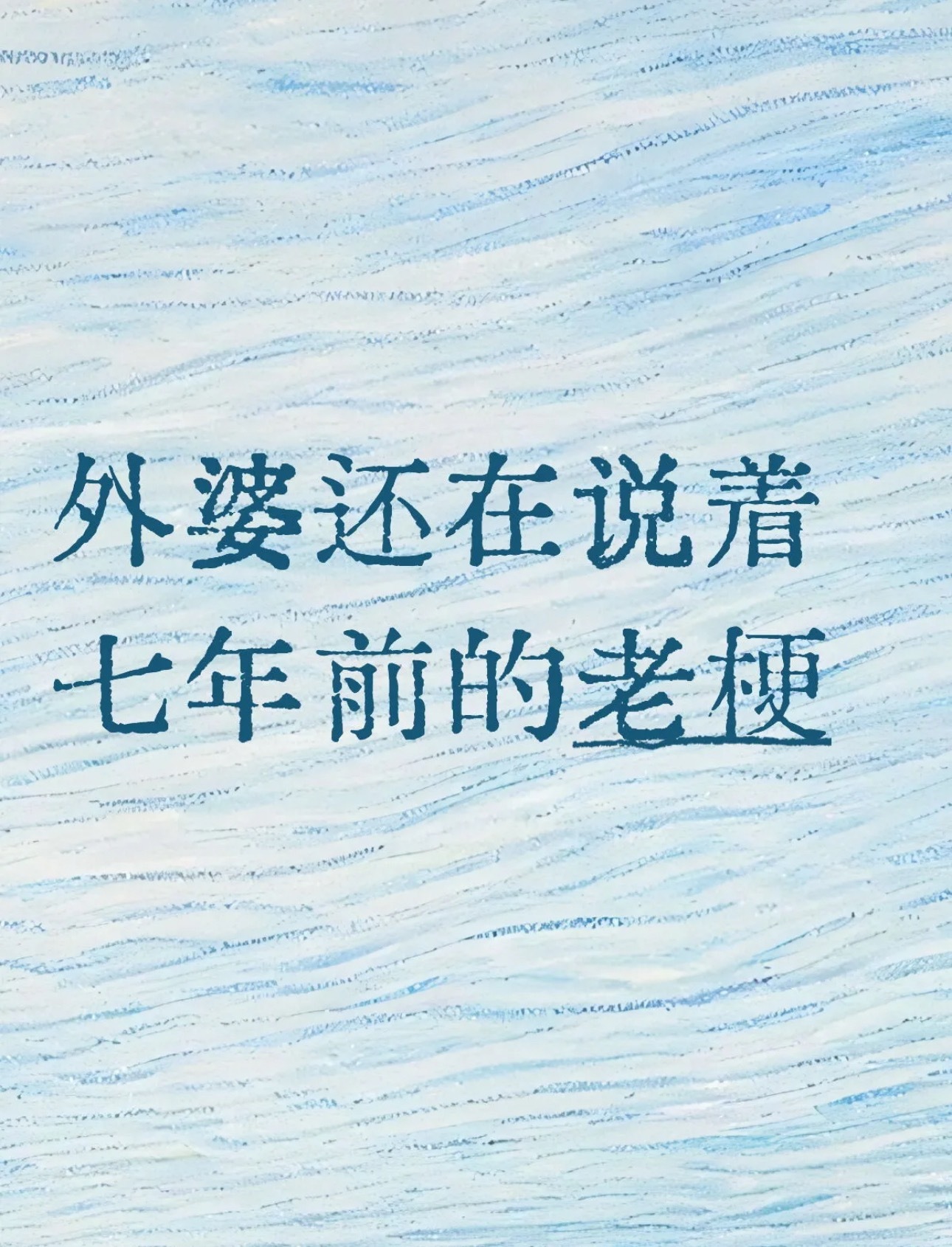 时间没带走这个梗只带走了我的童年七年前对你来说是很遥远的时间，对你外婆来说只是前