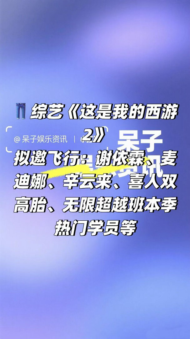 👖综艺《这是我的西游2》飞行嘉宾🈶拟邀飞行：谢依霖、麦迪娜、辛云来、喜人双高