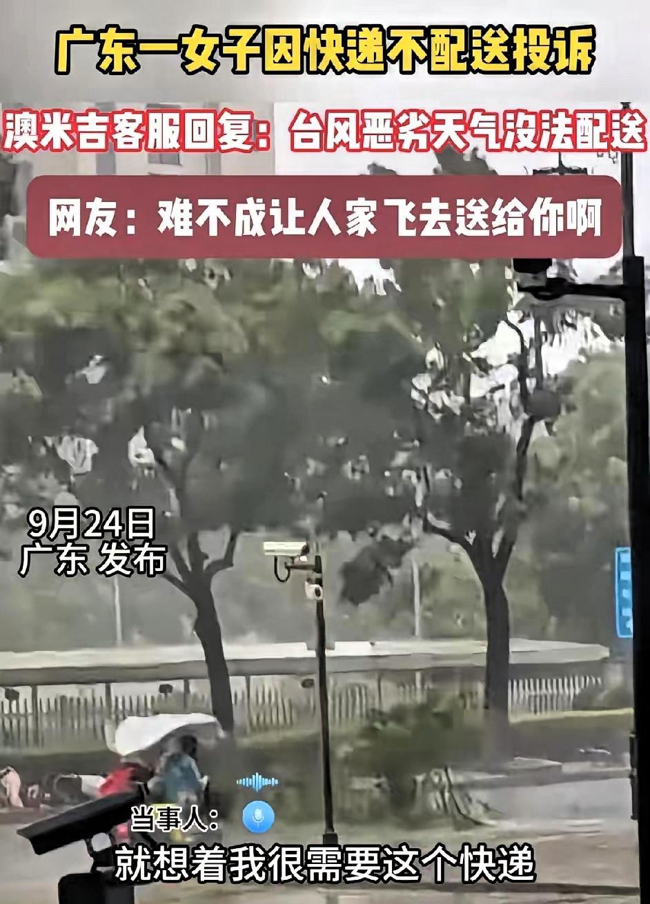 广东一女子因台风天气快递不配送去投诉
客服回复：台风恶劣天气没法配送，等台风结束