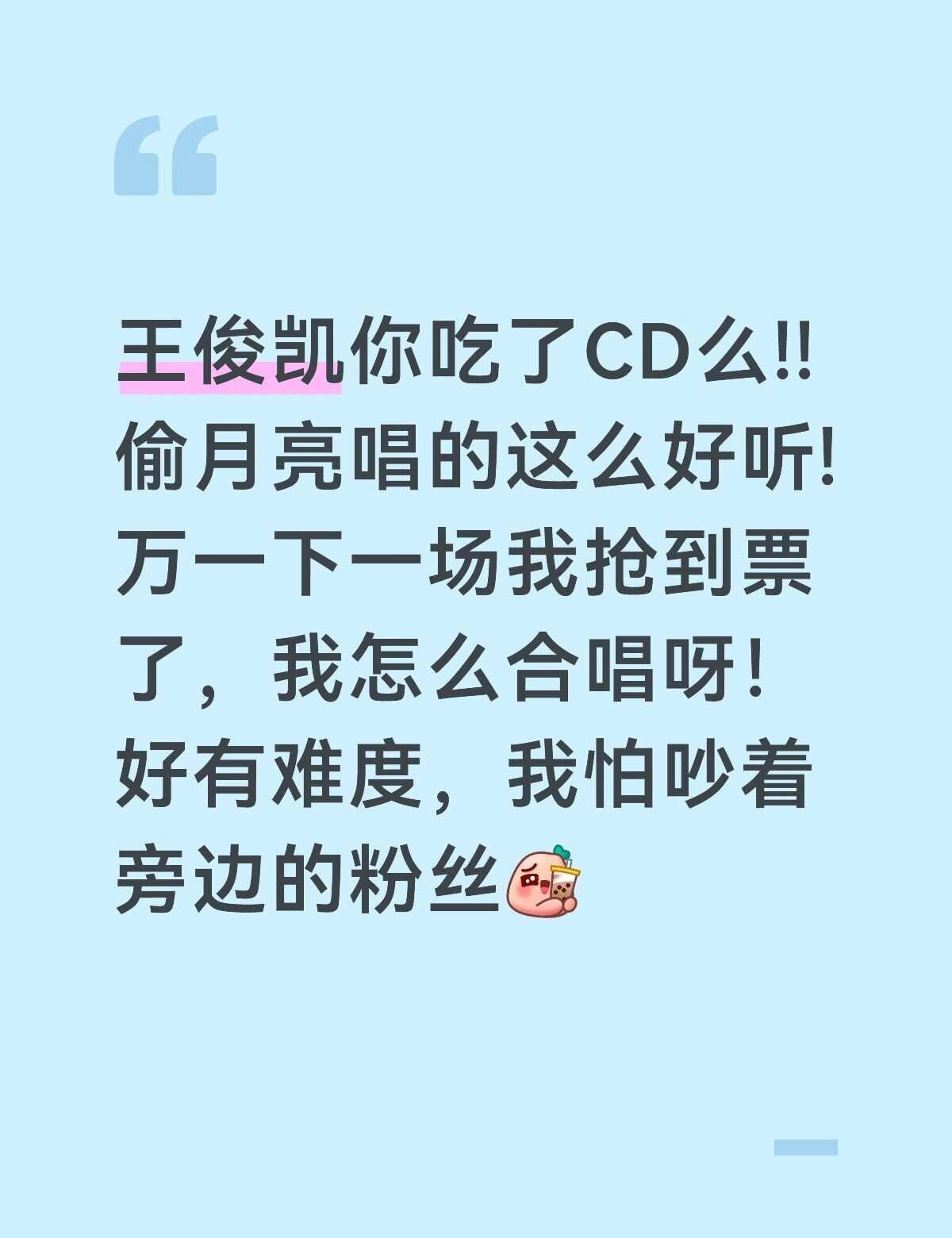 嘿嘿，我的意思是王俊凯唱歌好厉害👍🏻好听到爆炸