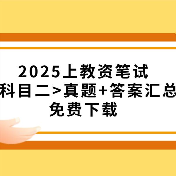2025年上半年教师资格考试科目二已进行完毕！
想了解各科真题的考生看过来~
【