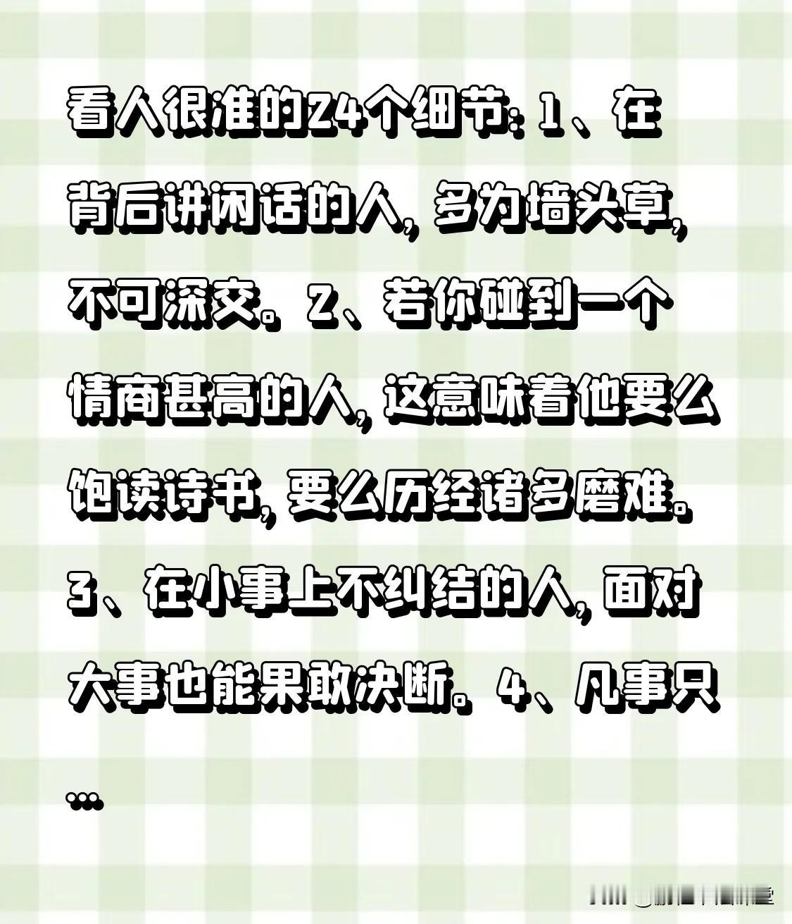 看人很准的24个细节：

1、在背后讲闲话的人，多为墙头草，不可深交。
2、若你