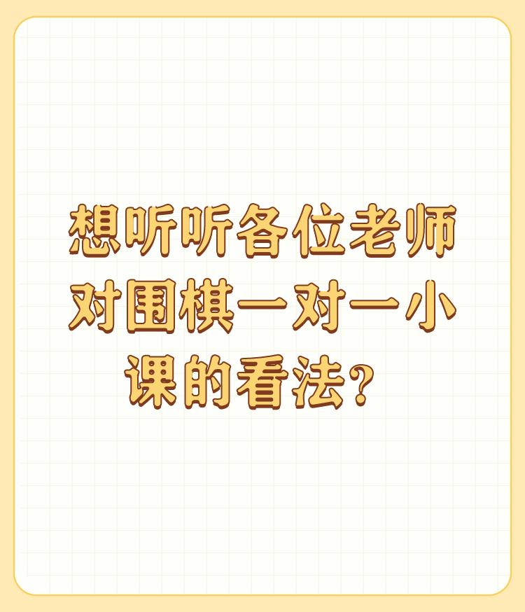 想听听各位老师对围棋一对一小课的看法？

非常感谢沈老师的邀请 

浅谈一下我对