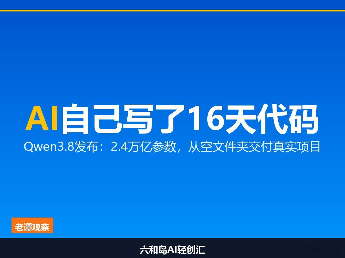 Qwen3.8今天发布：让AI从空文件夹开始，自己干了16天阿里云今天正式发布新