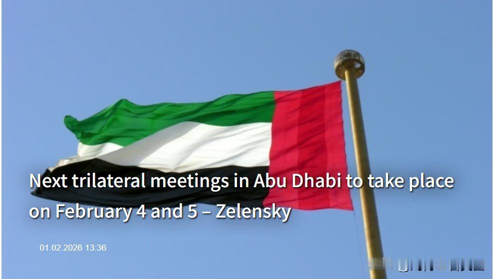 乌克兰总统泽连斯基宣布，乌克兰、美国和俄罗斯下一轮会谈将于2月4日和5日在阿布扎
