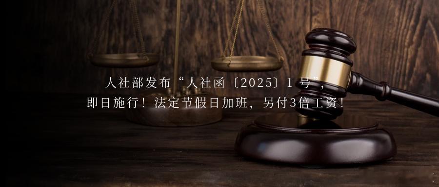 人社部发布“人社函〔2025〕1 号”，即日施行！法定节假日加班，另付3倍工资！