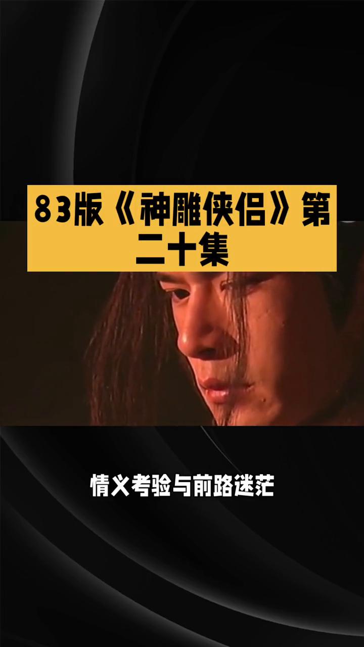 83版《神雕侠侣》第二十集。
83版《神雕侠侣》第二十集，情义考验与前路迷茫。8