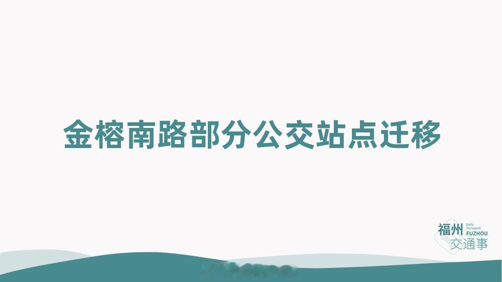 福州公交资讯【金榕南路上部分公交站点迁移】因金榕南路及杨周路污水管道施工，为保障