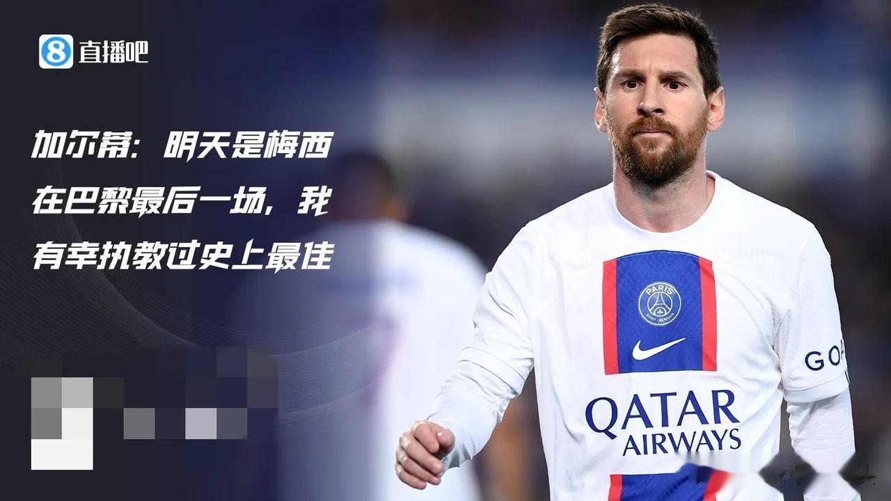 梅西确定离队？巴黎主帅加尔蒂：明天是梅西巴黎的最后一场比赛，我有幸执教过历史最佳