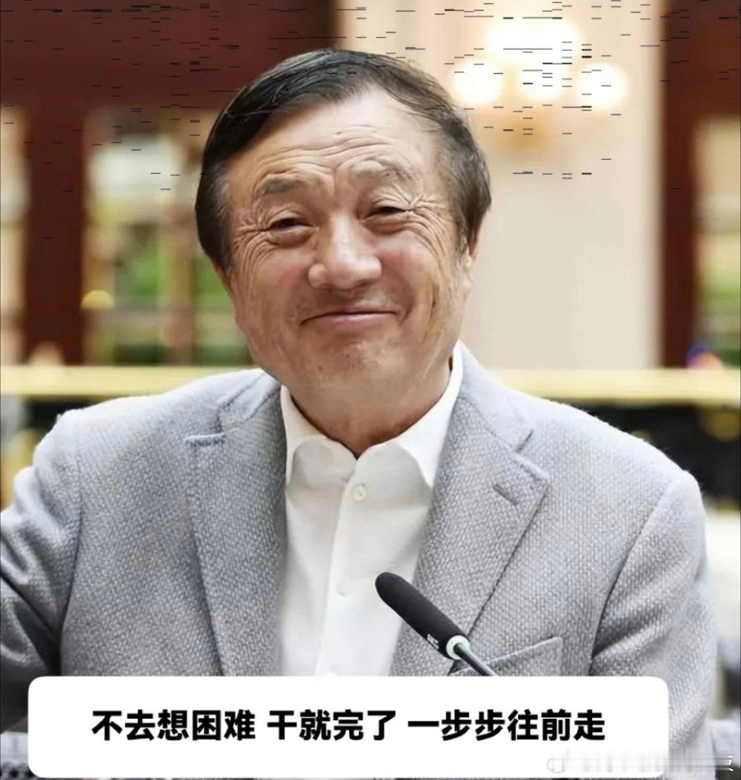 任正非说不去想困难干就完了不愧是老爷子，老爷子也在教导我们年轻人，不要想太多，困