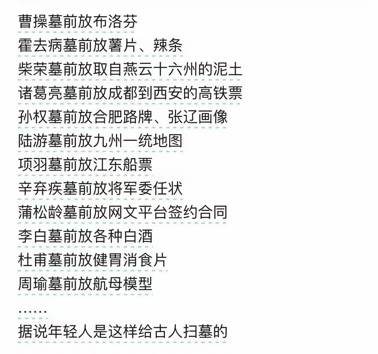 据说，现在年轻人是这样给古人扫墓的：
曹操墓前放布洛芬
霍去病墓前放薯片、辣条