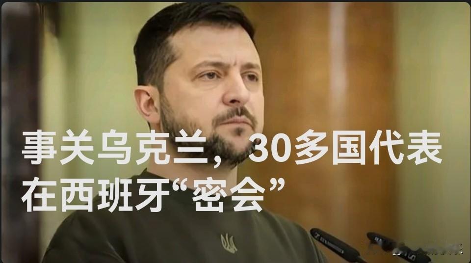 事关乌克兰，30多国代表在西班牙“密会”

   据外媒报道法国、英国及其盟国领