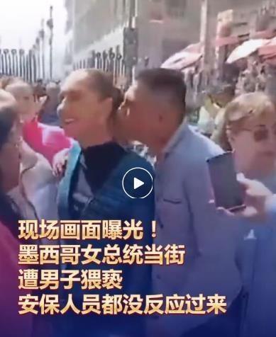 【墨西哥女总统当街遭男子猥亵，该男子走近并尝试亲吻，甚至触摸其身体，“安保人员没