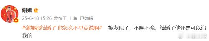 谢娜 结婚了他还是可以追我的 谢娜回应谢娜都结婚了 他怎么不早点说啊：“被发现了