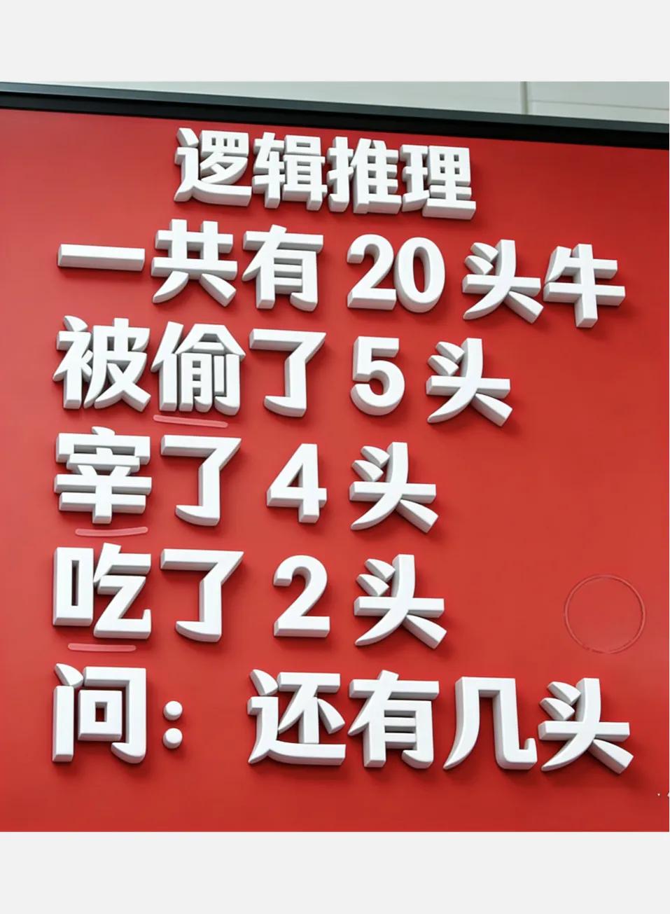 逻辑推理！
一共20头牛
被偷了5头
宰了4头
吃了2头	
问:还有几头？？
