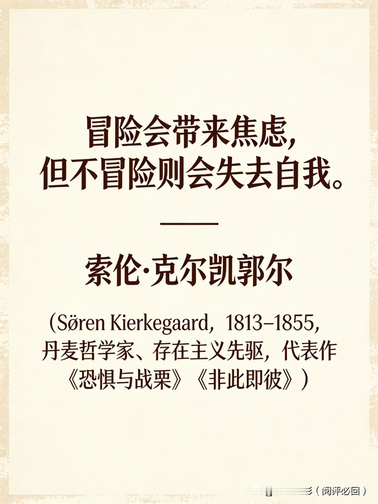 【名人名言】

冒险会带来焦虑，但不冒险则会失去自我。
—— 索伦·克尔凯郭尔（
