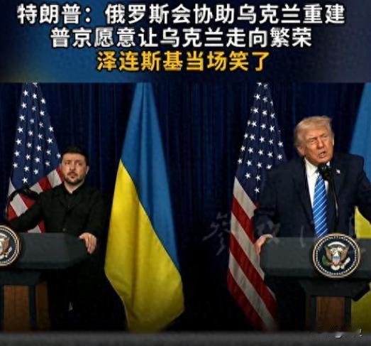 特离谱！特朗普对泽连斯基说：“俄罗斯会协助重建乌克兰，普京愿意让乌克兰走向繁荣。