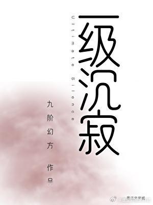 一级沉寂作者：九阶幻方这作者以前有一本--乙女游戏逃生版[无限] 这本也是很有意