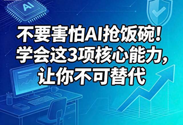 不要害怕AI抢饭碗！学会这3项核心能力，让你不可替代