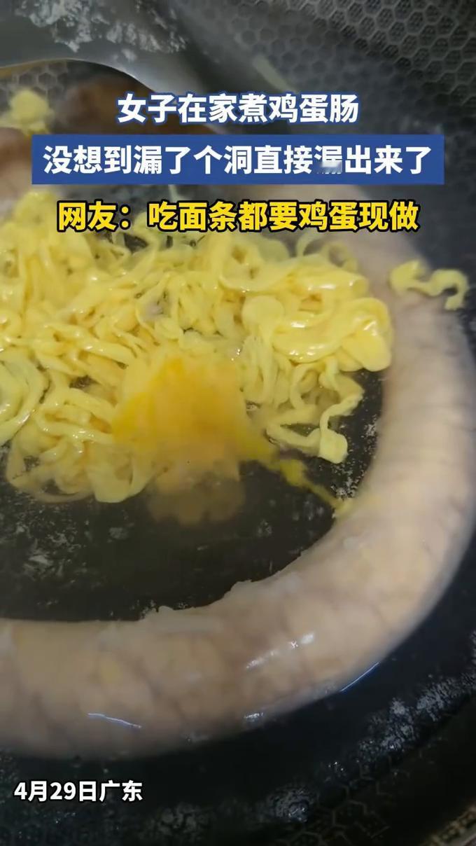 女子在家煮鸡蛋肠，没想到漏了个洞直接漏出来了。
网友：吃面条都要鸡蛋现做。
4月