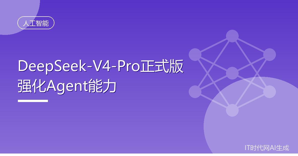 DeepSeek-V4-Pro正式版强化Agent能力
 IT时代网8月13日消