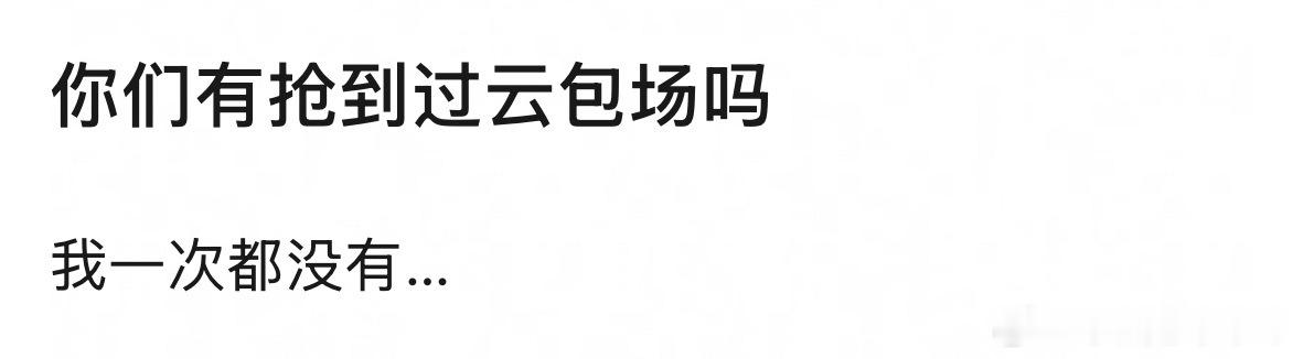 我也是….一次云包场都没有抢到过 
