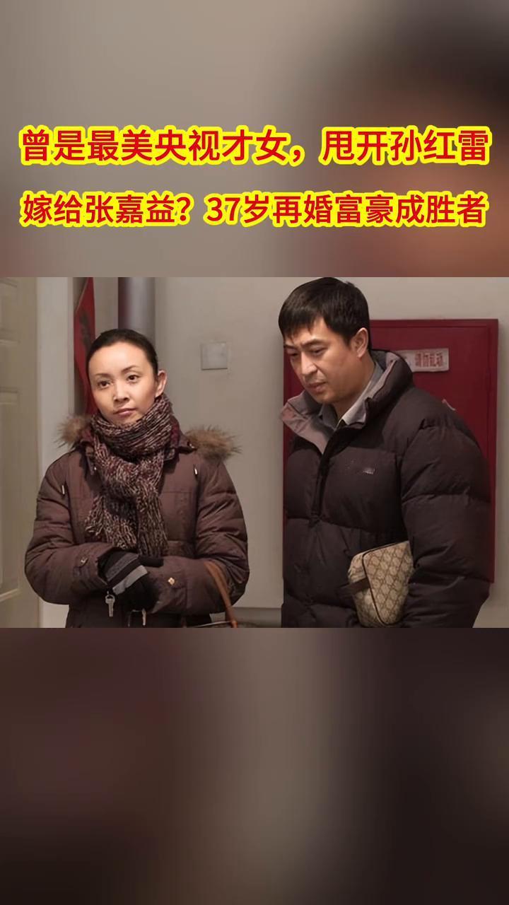 曾是最美央视才女，甩开孙红雷嫁给张嘉益？37岁再婚富豪成胜者。