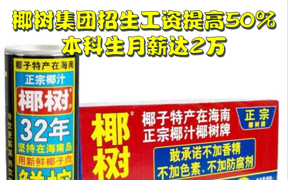 椰树集团招本科生，月薪2万，比前5期招生工资提高了50%！如果升任副总，年薪还会