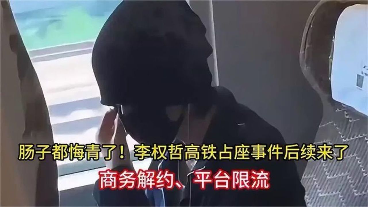 肠子都悔青了！李权哲高铁占座事件后续来了，商务解约、平台限流