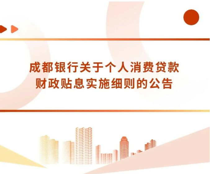 成都银行推出个人消费贷财政贴息细则，累计贴息上限1500元/人