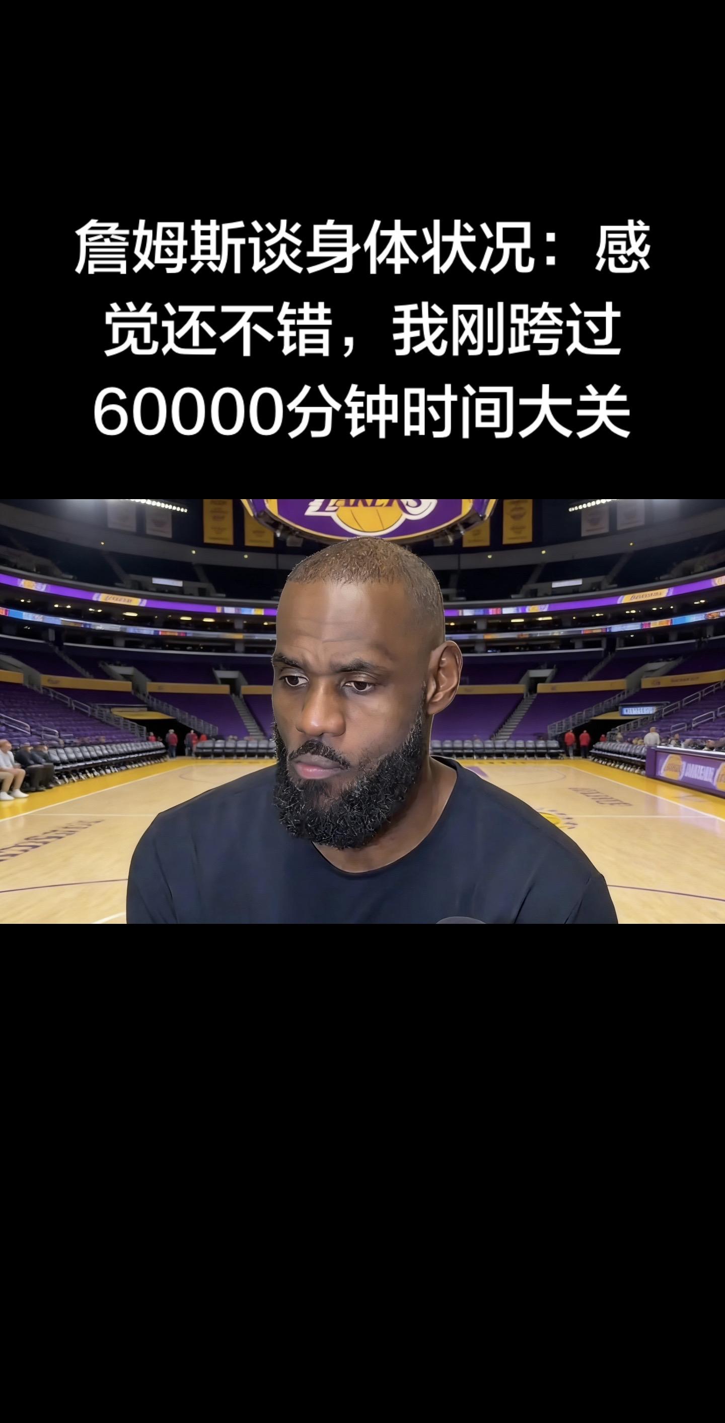✅ 詹姆斯60000分钟里程碑+身体状况核心信息  1. 核心原话...