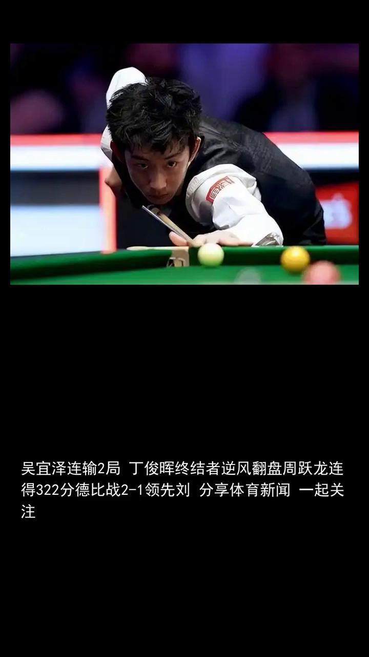 吴宜泽连输2局，丁俊晖终结者逆风翻盘，周跃龙连得322分，德比战2-1领先刘宏宇