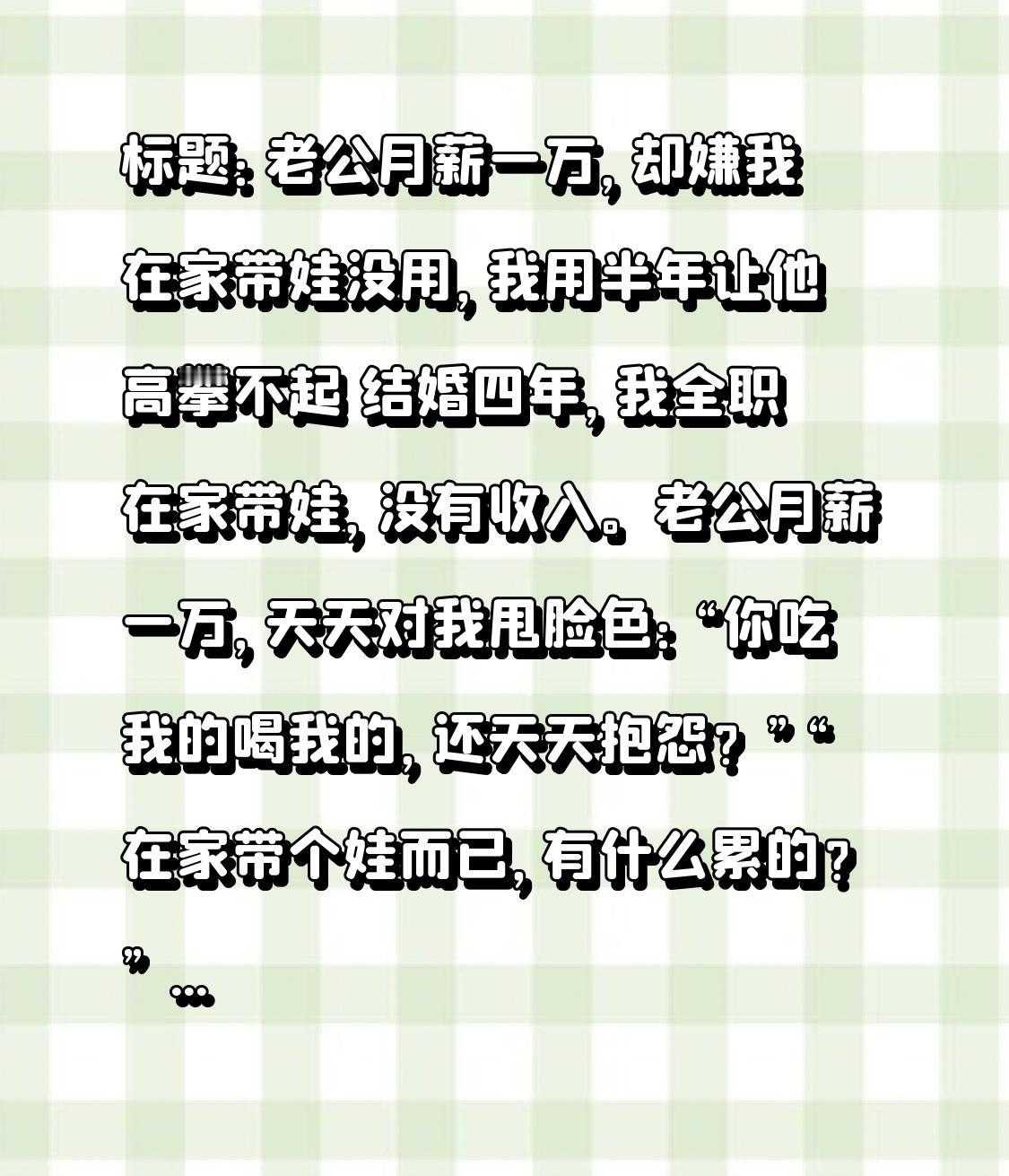 老公月薪一万，却嫌我在家带娃没用，我用半年让他高攀不起
 
结婚四年，我全职在家