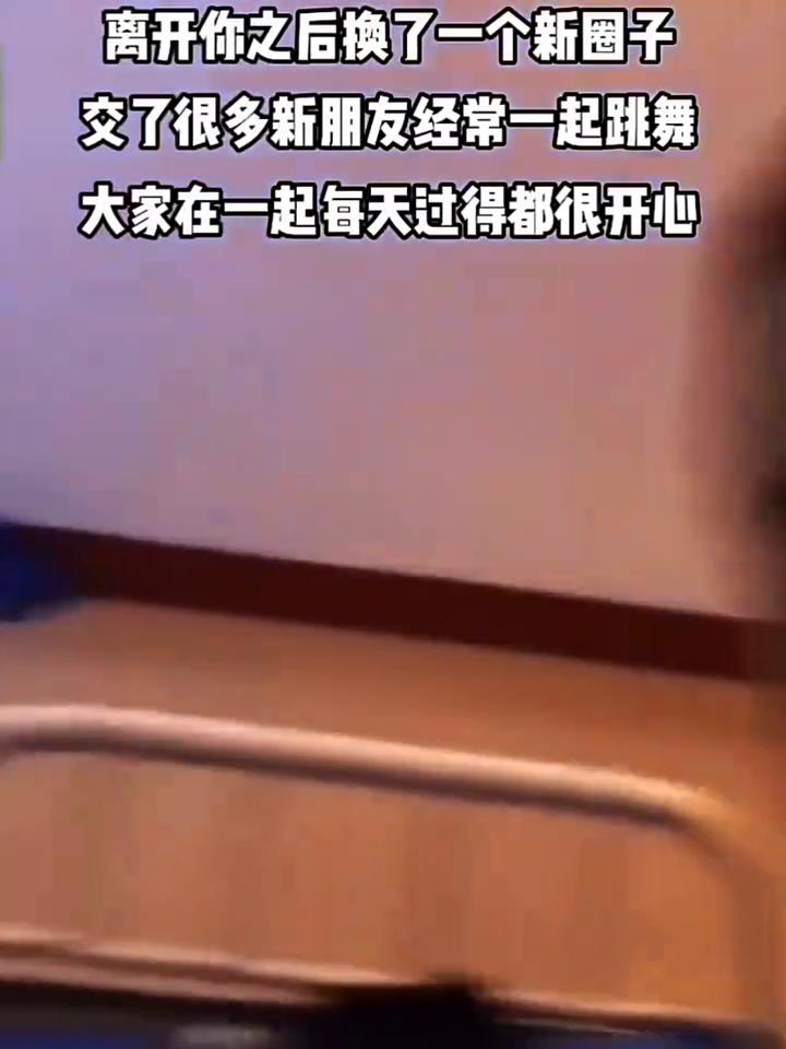离开你之后换了一个新圈子，交了很多新朋友，经常一起跳舞，大家在一起每天过得都很开