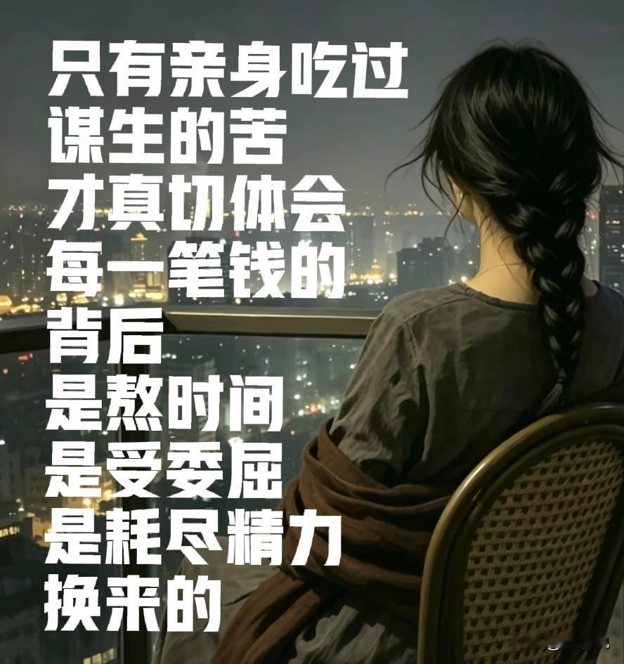 只有亲身吃过谋生的苦，才真切体会每一笔钱背后，是熬时间，是受委屈，是耗尽精力换来