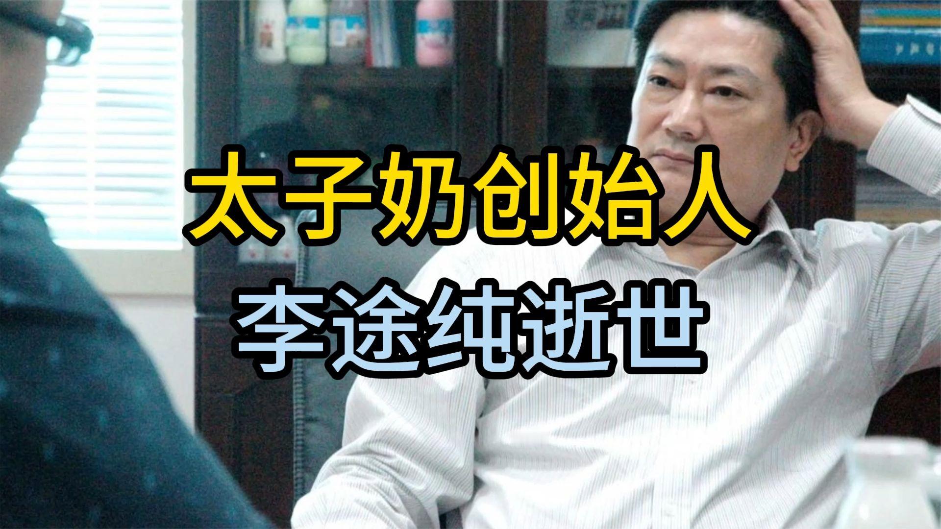 一手打造国民饮料巨头，命运几经起落，太子奶创始人李途纯逝世