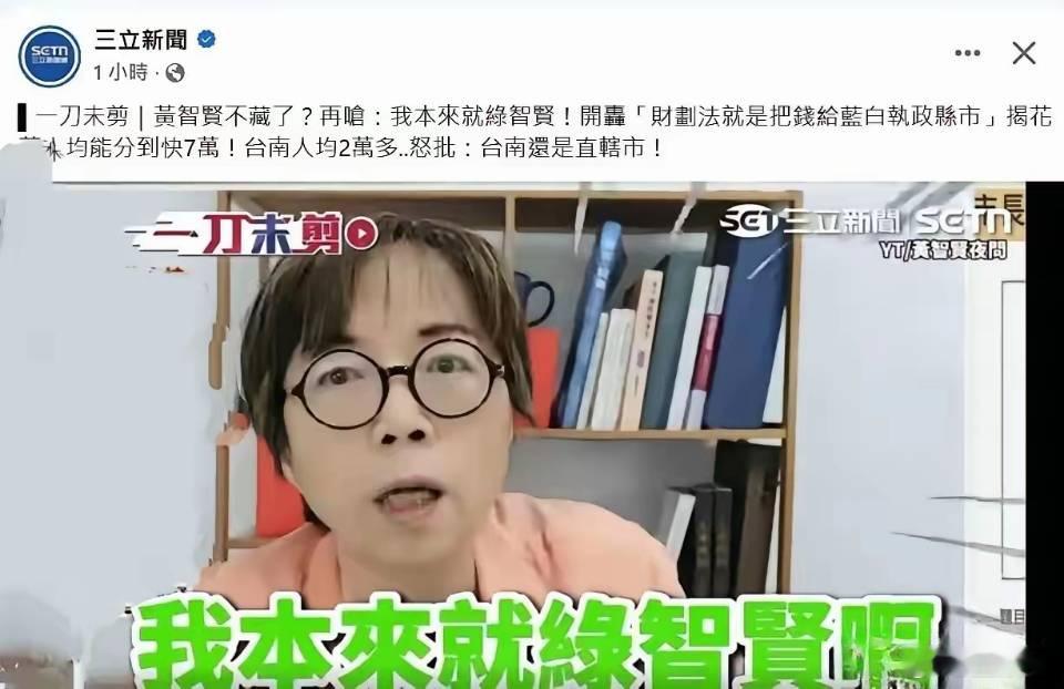 岛内绿媒《三立新聞》揭：“黃智贤不藏了？再呛：我本來就绿智贤！”喝饱了！捞够了！