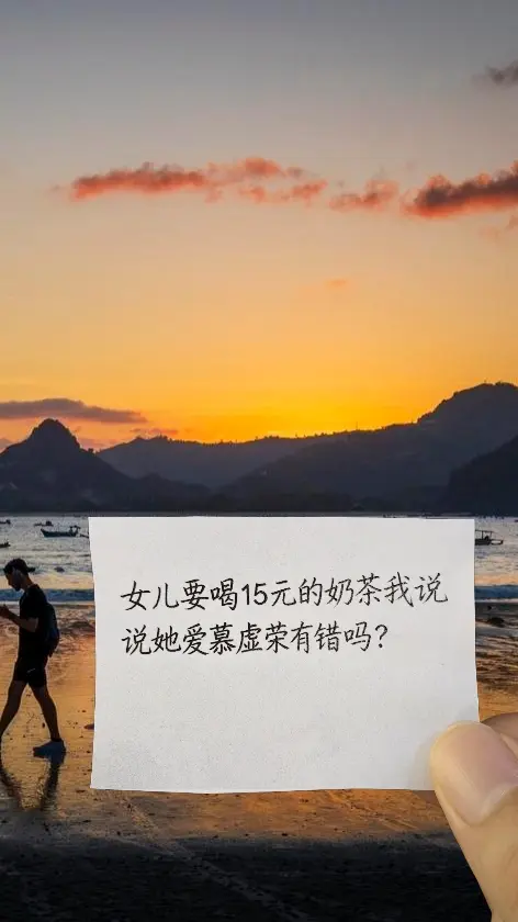 女儿要喝15元的奶茶我说说她爱慕虚荣有错。以前总觉得，15块的奶茶就是...
